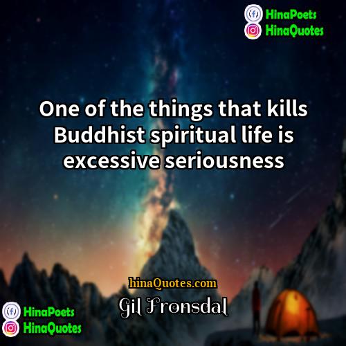 Gil Fronsdal Quotes | One of the things that kills Buddhist